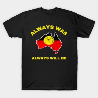 Always Was Always Will Be Aboriginal Flag Australia Land T-Shirt